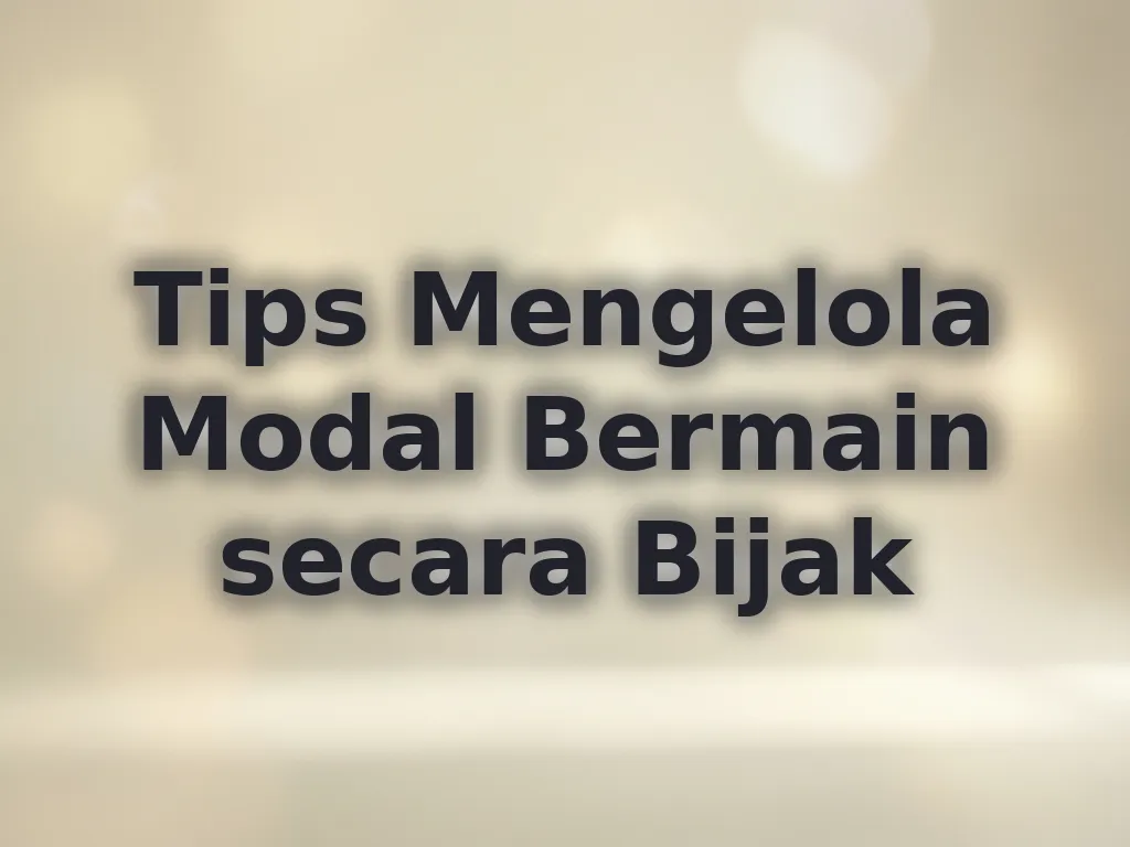 Tips Mengelola Modal Bermain secara Bijak