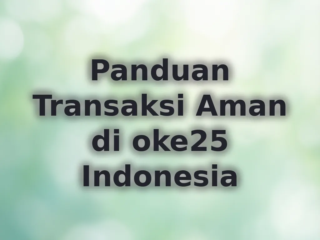 Panduan Transaksi Aman di oke25 Indonesia