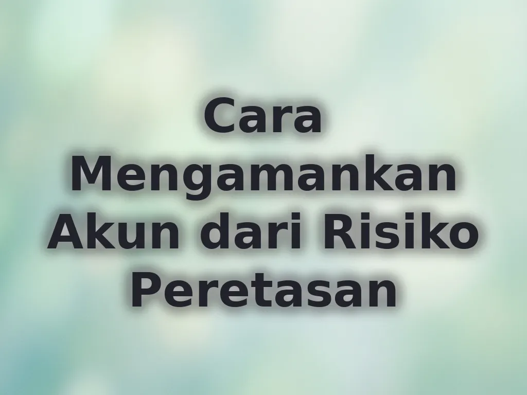 Cara Mengamankan Akun dari Risiko Peretasan