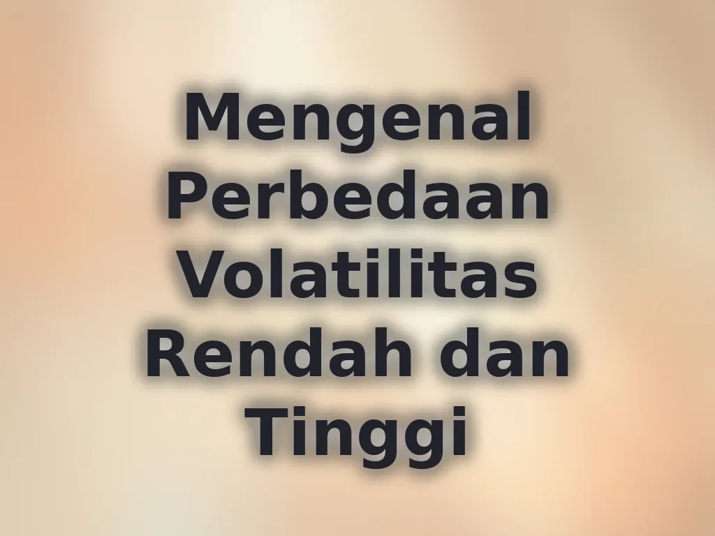 Mengenal Perbedaan Volatilitas Rendah dan Tinggi